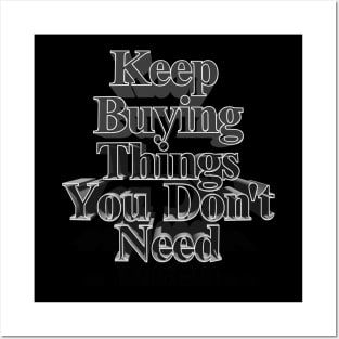 Keep Buying Things You Don't Need - Funny Capitalist Humor Posters and Art